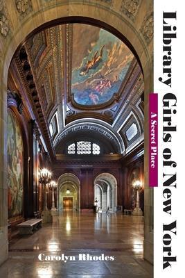 Library Girls of New York: A Secret Place - Carolyn M. Rhodes