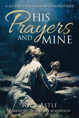 His Prayers and Mine: A 356 day Devotional Commentary - Rick Astle