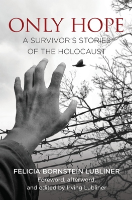 Only Hope: A Survivor's Stories of the Holocaust - Felicia Bornstein Lubliner