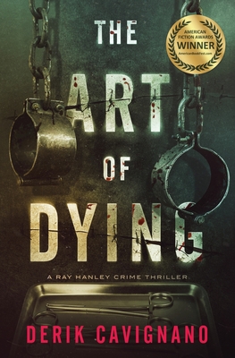 The Art of Dying: A Ray Hanley Crime Thriller - Derik Cavignano
