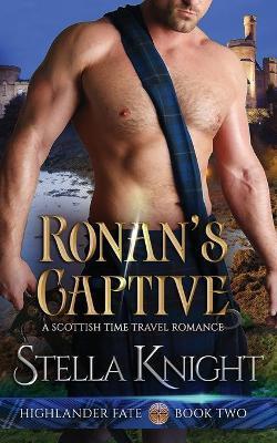 Ronan's Captive: A Scottish Time Travel Romance - Stella Knight