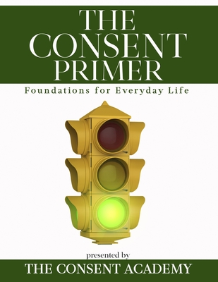 The Consent Primer: Foundations for Everyday Life - Sar Surmick
