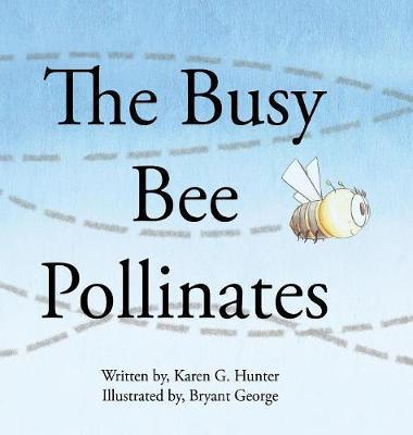 The Busy Bee Pollinates - Karen G. Hunter