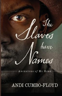 The Slaves Have Names: Ancestors of My Home - Andi Cumbo-floyd