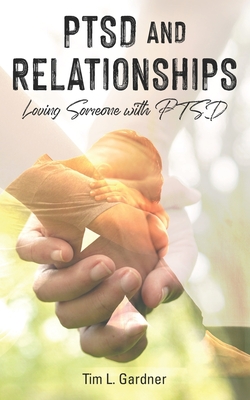 PTSD and Relationships: Loving Someone With PTSD - Tim L. Gardner