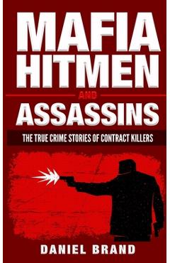 Coperta cărții 'Mafia Hitmen And Assassins: The True Crime Stories of Contract Killers - Daniel Brand'