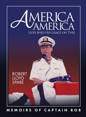 America America God Shed His Grace on Thee: Memoirs of Captain Bob - Robert Spare