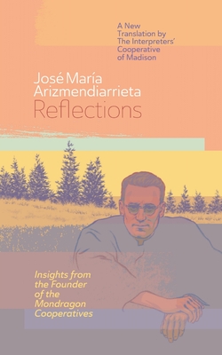 Reflections: Insights from the Founder of the Mondragon Cooperatives - José María Arizmendiarrieta