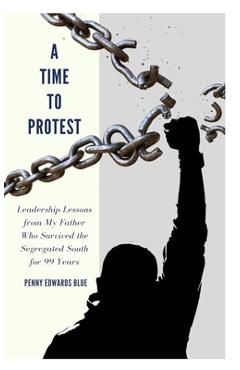 Coperta cărții 'A Time To Protest: Leadership Lessons from My Father Who Survived the Segregated South for 99 Years - Angela D. Massey'
