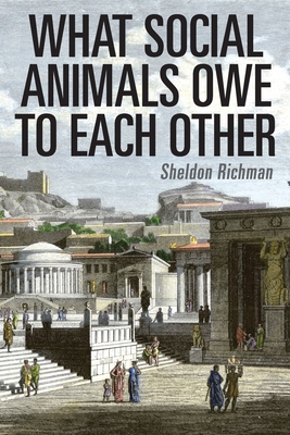 What Social Animals Owe to Each Other - Sheldon Richman