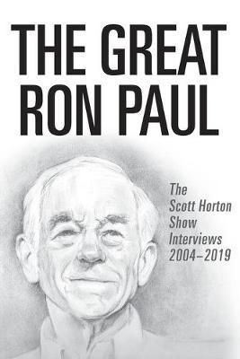 The Great Ron Paul: The Scott Horton Show Interviews 2004-2019 - Ron Paul