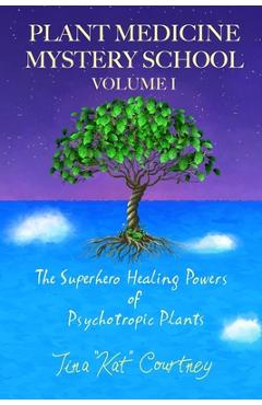 Coperta cărții 'Plant Medicine Mystery School Volume I: The Superhero Healing Powers of Psychotropic Plants - August Hall'