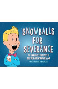 Coperta cărții 'Snowballs For Severance: The Terrifically True Story of Dane Best and the Snowball Ban - Richie Frieman'