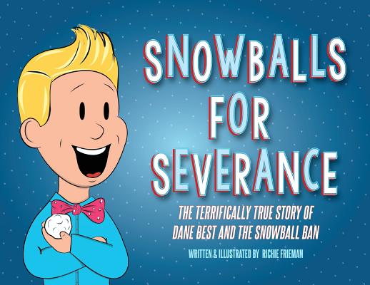 Snowballs For Severance: The Terrifically True Story of Dane Best and the Snowball Ban - Richie Frieman