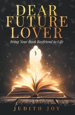 Coperta cărții 'Dear Future Lover: Bring Your Book Boyfriend to Life - Judith Joy'