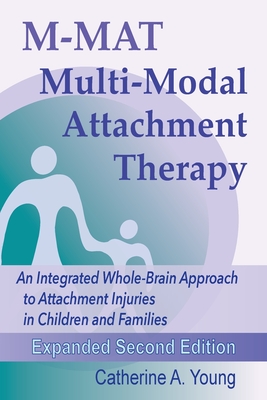 M-MAT Multi-Modal Attachment Therapy: An Integrated Whole-Brain Approach to Attachment Injuries in Children and Families - Catherine A. Young