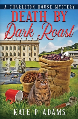 Death by Dark Roast: (A Charleton House Mystery Book 1) - Kate P. Adams