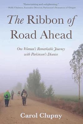 The Ribbon of Road Ahead: One Woman's Remarkable Journey with Parkinson's Disease - Carol Clupny