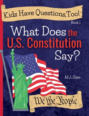 Kids Have Questions, Too! What Does the U.S. Constitution Say? - M. J. Slate