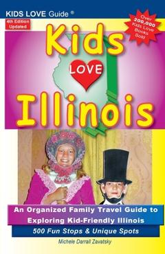Coperta cărții 'KIDS LOVE ILLINOIS, 4th Edition: An Organized Family Travel Guide to Kid-Friendly Illinois. 500 Fun Stops & Unique'