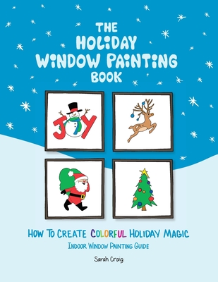 The Holiday Window Painting Book: How to Create Colorful Holiday Magic - Sarah Craig