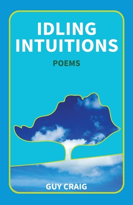 Idling Intuitions: Poems - Guy Craig