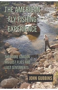 Coperta cărții 'The American Fly Fishing Experience: Theodore Gordon: His Lost Flies and Last Sentiments - John Gubbins'