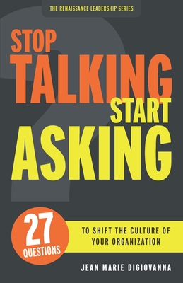 Coperta cărții 'Stop Talking Start Asking: 27 Questions to Shift the Culture of Your Organization - Jean Marie Digiovanna'