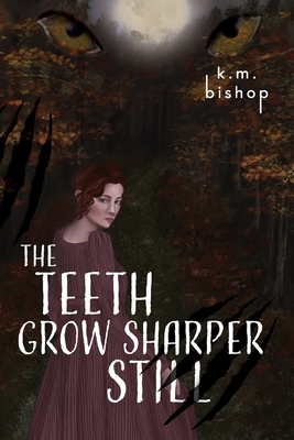 The Teeth Grow Sharper Still - K. M. Bishop