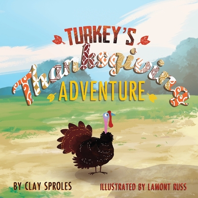 Turkey's Thanksgiving Adventure: A Barnyard Tale - Clay Sproles