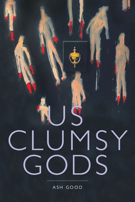 us clumsy gods - Ash Good