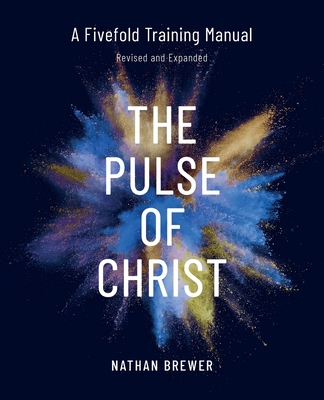 The Pulse of Christ (Revised and Expanded): A Fivefold Training Manual - Brewer Nathan