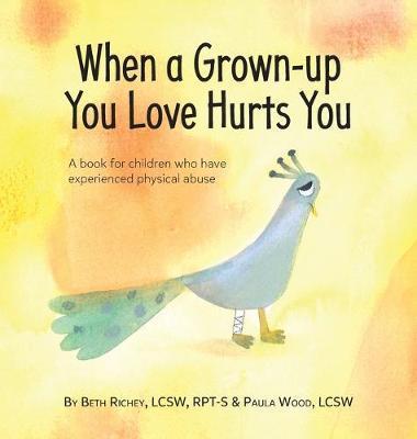 When a Grown-up You Love Hurts You - Beth Richey