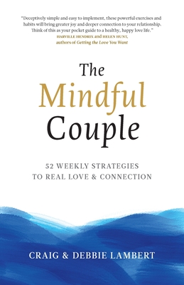 The Mindful Couple: 52 Weekly Strategies To Real Love and Connection - Craig Lambert