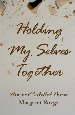 Holding My Selves Together: New and Selected Poems - Margaret Rozga