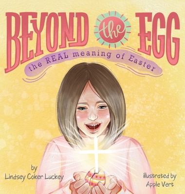 Beyond the Egg: The REAL Meaning of Easter - Lindsey Coker Luckey