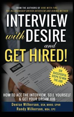 INTERVIEW with DESIRE and GET HIRED!: How to Ace the Interview, Sell Yourself & Get Your Dream Job - Denise Wilkerson