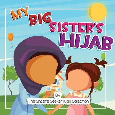 My Big Sister's Hijab: My Journey to Learning About Hijab and Loving It - The Sincere Seeker Collection