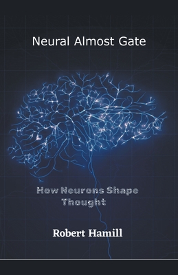 Coperta cărții 'Neural Almost Gate How Neurons Shape Thought - Robert Hamill'