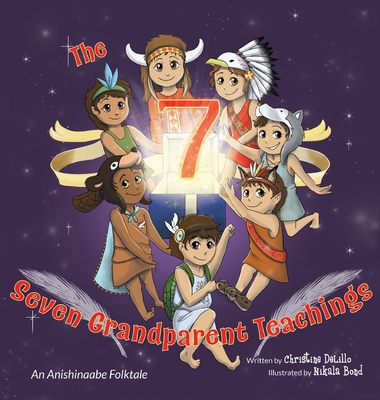 The Seven Grandparent Teachings: An Anishinaabe Folktale - Christine Delillo