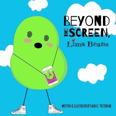 Beyond the Screen, Lima Beans: A Children's Book About Limiting Screen Time and Focusing on the Important Things in Life - Laura E. Pasternak