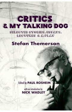 Coperta cărții 'Critics & My Talking Dog: Selected Stories, Essays, Lectures & a Play - Paul Rosheim'
