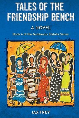 Tales of the Friendship Bench, Book 4 of the Gumbeaux Sistahs Novels - Jax Frey