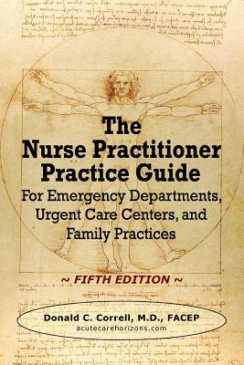 The Nurse Practitioner Practice Guide - FIFTH EDITION: For Emergency Departments, Urgent Care Centers, and Family Practices - Donald C. Correll
