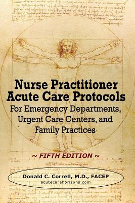 Nurse Practitioner Acute Care Protocols - FIFTH EDITION: For Emergency Departments, Urgent Care Centers, and Family Practices - Donald C. Correll
