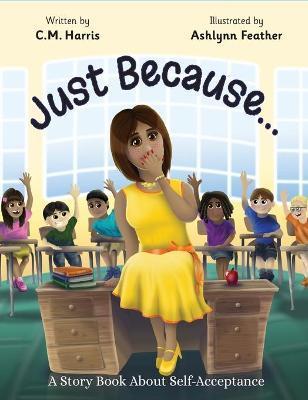 Just Because...: A Story Book About Self-Acceptance - C. M. Harris