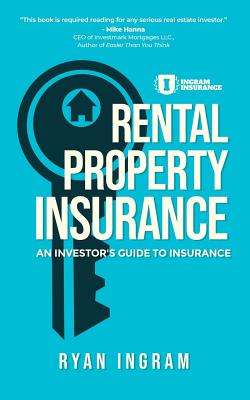 Rental Property Insurance: An Investor's Guide to Insurance - Ryan A. Ingram