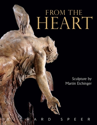 From the Heart: Sculpture of Martin Eichinger - Richard Speer