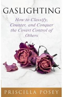 Coperta cărții 'Gaslighting: How to Classify, Counter, and Conquer the Covert Control of Others - Priscilla Posey'