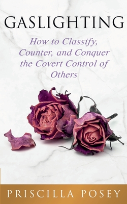 Coperta cărții 'Gaslighting: How to Classify, Counter, and Conquer the Covert Control of Others - Priscilla Posey'